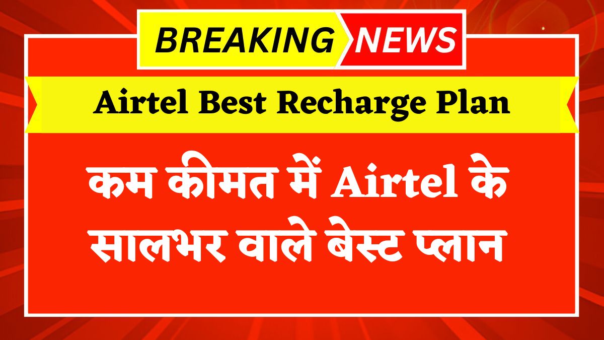 कम कीमत में Airtel के सालभर वाले बेस्ट प्लान, अनलिमिटेड बेनिफिट्स के साथ Airtel Best Recharge Plan